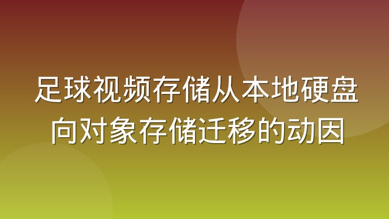 足球视频存储从本地硬盘向对象存储迁移的动因